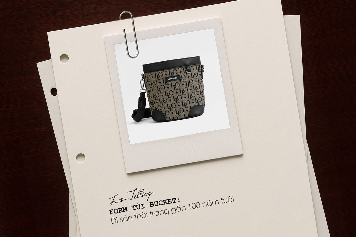 [LEO-TELLING] FORM TÚI BUCKET: DI SẢN THỜI TRANG GẦN 100 NĂM TUỔI